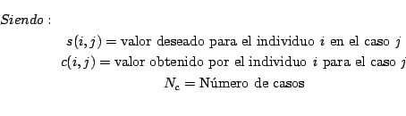 \begin{multline*}
Siendo: \\
s(i,j) = \text{valor deseado para el individuo \em...
...h{i} para el caso \emph{j}} \\
N_c = \text{Nmero de casos} \\
\end{multline*}