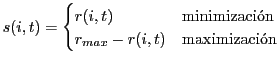 $\displaystyle s(i,t) = \begin{cases}r(i,t) & \text{maximizacin} \\ r_{max} - r(i,t) & \text{minizacin} \end{cases}$